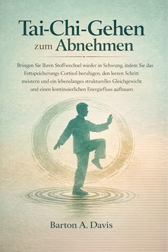 Tai-Chi-Gehen zum Abnehmen: Bringen Sie Ihren Stoffwechsel wieder in Schwung, indem Sie das Fettspeicherungs-Cortisol beruhigen, den leeren Schritt meistern ... kontinuierlichen Energiefluss aufbauen