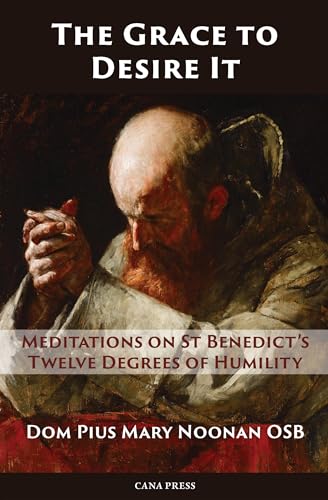 The Grace to Desire It: Meditations on St Benedict’s Twelve Degrees of Humility