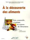  A la découverte des aliments: Tester, comprendre et partager les sciences de l\'alimentation, Guide méthodologique