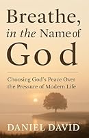 Breathe, in the Name of God: Choosing God’s Peace Over the Pressure of Modern Life B0G4C8985W Book Cover