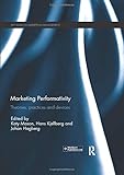  Marketing Performativity: Theories, Practices and Devices (Key Issues in Marketing Management)