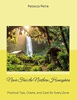 Never Fear the Northern Hemisphere: Practical Tips, Charts, and Care for Every Zone B0G2LHN2MG Book Cover