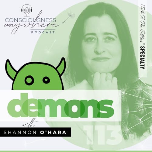 E113: Demons | Consciousness Anywhere Podcast: Shannon O&rsquo;Hara