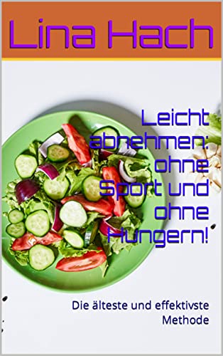 Leicht abnehmen: ohne Sport und ohne Hungern!: Die älteste und effektivste Methode