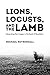 Lions, Locusts, and the Lamb