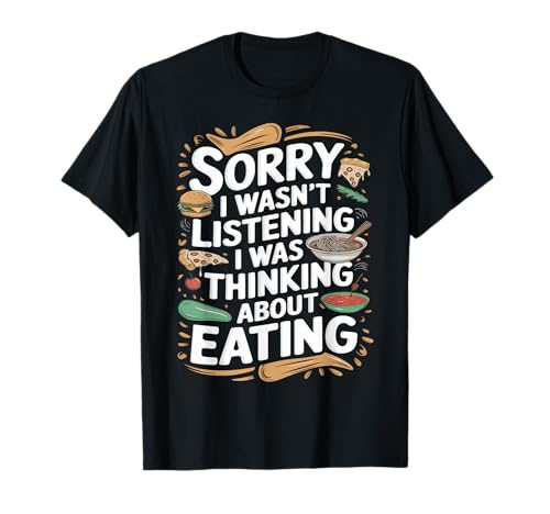 Sorry I Wasn't Listening I Was Thinking About Eating Food Camiseta