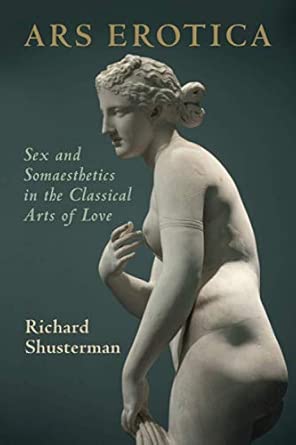 Ars erotica : sex and somaesthetics in the classical arts of love /
