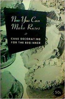 Pamphlet NOW YOU CAN MAKE ROSES: CAKE DECORATING FOR THE BEGINNER Book