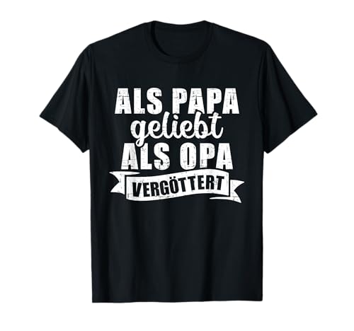Als Papa geliebt, als Opa vergöttert T-Shirt