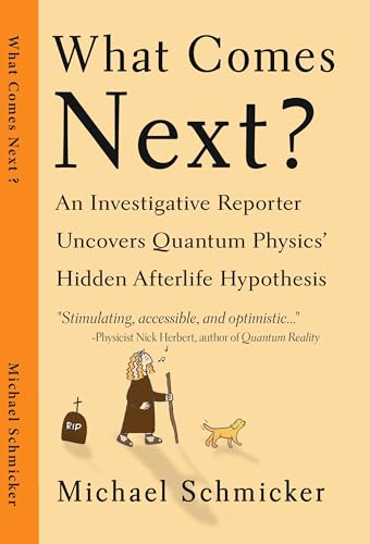 What Comes Next? : An Investigative Reporter Uncovers Quantum Physics' Hidden Afterlife Hypothesis