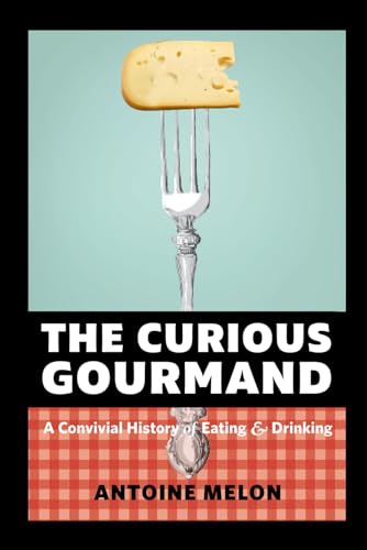 The Curious Gourmand: A To Z Guide: History Of Eating And Drinking