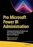  Pro Microsoft Power BI Administration: Creating a Consistent, Compliant, and Secure Corporate Platform for Business Intelligence