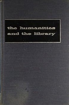Hardcover The Humanities and the Library : Problems in the Interpretation, Evaluation and Book