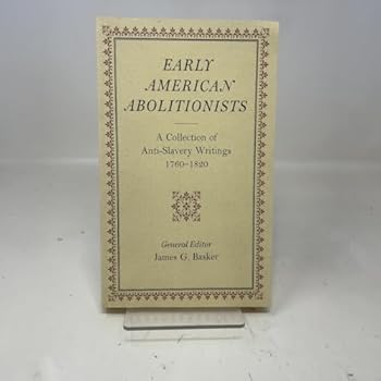 Early American Abolitionists: A Collection of Anti-slavery Writings, 1760-1820
