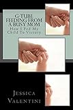 G-Tube Feeding By A Busy Mom: The Tale Of How I Fed My Child To Victory
