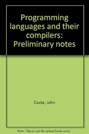 Programming languages and their compilers: Preliminary notes: Cocke ...