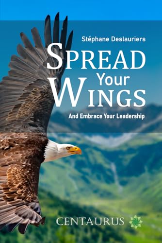 Spread Your Wings and Embrace Your Leadership (Etends tes Ailes et Assume ton Leadership)