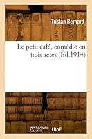 Le Petit Caf?, Com?die En Trois Actes 2329817738 Book Cover