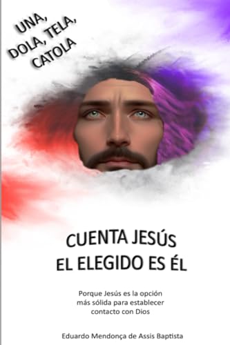 UNA, DOLA, TELA, CATOLA, CUENTA JESÚS EL ELEGIDO ES ÉL (Spanish Edition)