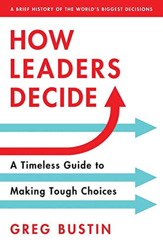 How Leaders Decide: Inspiration, Insights and Wisdom from History's Biggest Moments