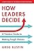 How Leaders Decide: Inspiration, Insights and Wisdom from History's Biggest Moments