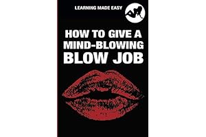 How to Give a Mind-Blowing Blowjob: The Ultimate Guide for Pleasure