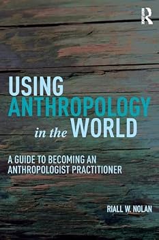 Paperback Using Anthropology in the World: A Guide to Becoming an Anthropologist Practitioner Book