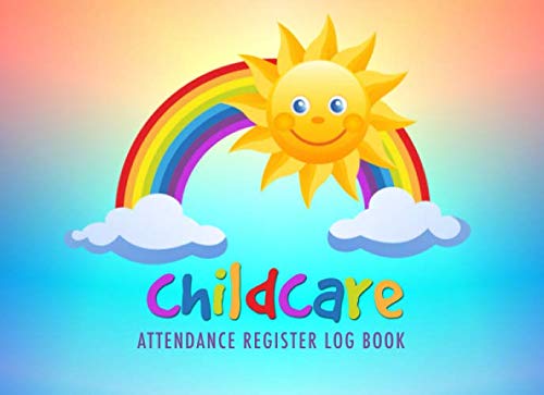 Childcare Attendance Register Log Book | Sunny Rainbow Theme: 160 pages Sign-in and Sign-Out Book for Childcare, Daycare, Babysitting, Childminding Facility