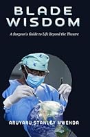 BLADE WISDOM: A Surgeon's Guide to Life Beyond the Theatre 9914949134 Book Cover