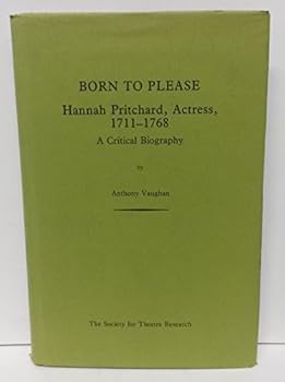 Hardcover Born to Please: Hannah Pritchard, Actress, 1711-1768: a Critical Biography Book