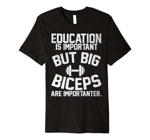 Education Is Important But Big Biceps Are Importanter Premium T-Shirt