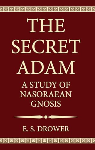 The Secret Adam: A Study of Nasoraean Gnosis
