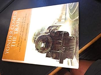Yonder Comes the Train: The Story of the Iron Horse and Some of the Roads it Travelled