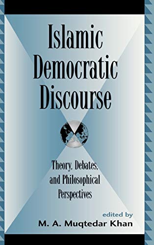 Islamic Democratic Discourse: Theory, Debates, and Philosophical Perspectives (Global Encounters: Studies in Comparative Political Theory)