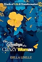 The Rantings of a Crazy Woman: Words of Life & Transformation 1948731274 Book Cover