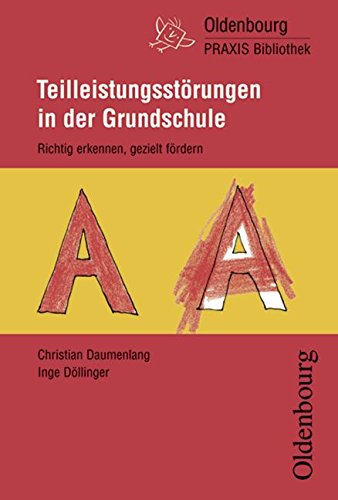 Oldenbourg PRAXIS Bibliothek: Teilleistungsstörungen in der Grundschule: Richtig erkennen, gezielt fördern - Band 235