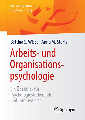 Arbeits- und Organisationspsychologie: Ein Überblick für Psychologiestudierende und -interessierte (Was ist eigentlich …?)