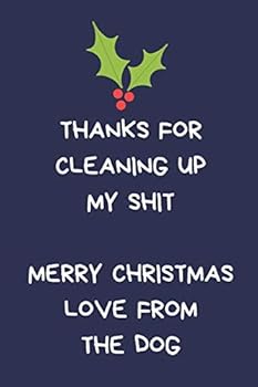 Thanks For Cleaning Up My Shit Merry Christmas Love From The Dog: Christmas Gifts For Women, Secret Santa Coworkers, Novelty Christmas Gifts: Colleagues, Family, Funny Gag Notebook/Journal - Women Men