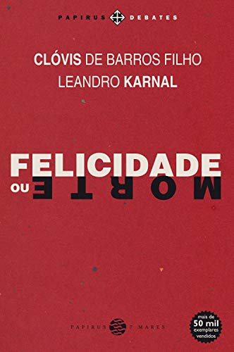 Felicidade ou morte (Papirus debates) - Barros Filho, Clóvis de