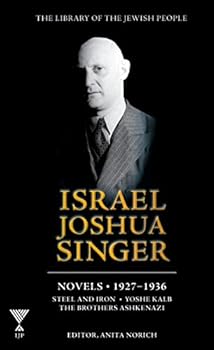 Israel Joshua Singer: Novels: 1927-1937: Steel and Iron, Yoshe Kalb, The Brothers Ashkenazi (1) (Library of the Jewish People)