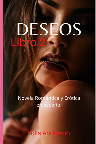 Deseos Libro 2 : Novela Romántica Y Erótica En Español: Sexo Explícito, Placer Para Mayores De Edad! Deseos Libro 2 : Novela Romántica Y Erótica En Español: Sexo Explícito, Placer Para Mayores De Edad!