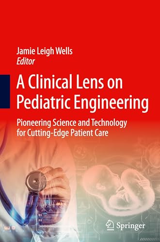 A Clinical Lens on Pediatric Engineering: Pioneering Science and Technology for Cutting-Edge Patient Care