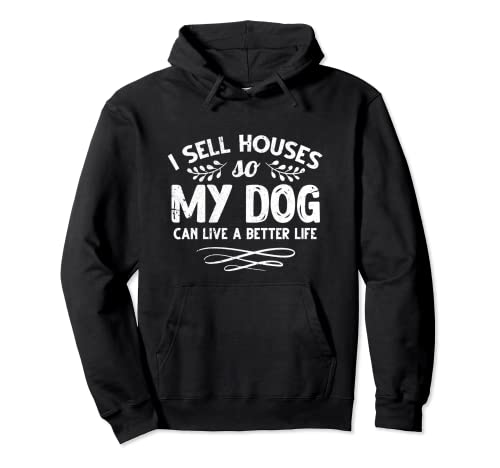 I Sell Houses So My Dog Can Live A better Life Funny Realtor Pullover Hoodie