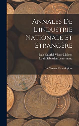 Annales De L'industrie Nationale Et Étrangère: Ou, Mercure Technologique (French Edition)