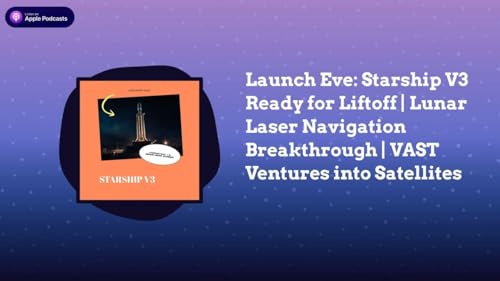 Launch Eve: Starship V3 Ready for Liftoff | Lunar Laser Navigation Breakthrough | VAST Ventures...