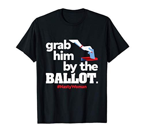 Grab Him By The Ballot Nasty Woman - Democrat Vote 2020 Maglietta