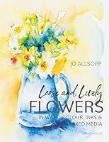 Loose and Lively Flowers in Watercolour, Inks & Mixed Media 1800923376 Book Cover