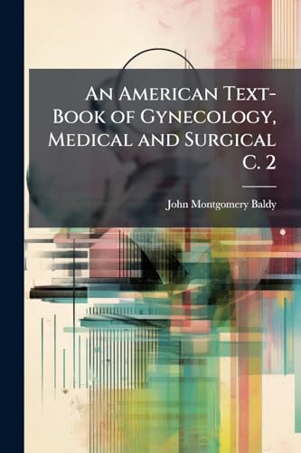An American Text-Book of Gynecology, Medical and Surgical C. 2