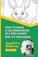 How to make a coloring book in a few hours: How to create a painting page using chat GPT prompts. Use midjurney to generate ready-to-use illustrations ... niche idea validation (AI boost for authors) B0CSMWVDR2 Book Cover