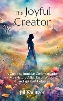 The Joyful Creator: A Guide to Intuitive Communication with Nature Allies, Earth Wisdom, and Spiritual Helpers